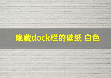 隐藏dock栏的壁纸 白色